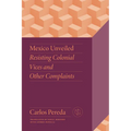 Mexico Unveiled: Resisting Colonial Vices and Other Complaints