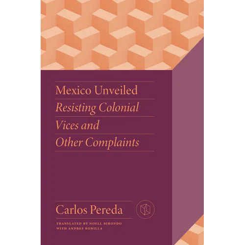 Mexico Unveiled: Resisting Colonial Vices and Other Complaints