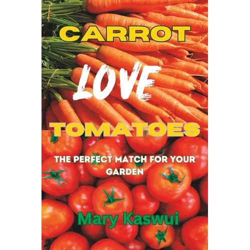 Carrot Loves Tomatoes: The Perfect match for your Garden 2023
