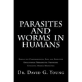Parasites and Worms in Humans: with Simple yet Comprehensive, Safe and Effective, Educational Therapeutic Protocols Utilizing Herbal Medicines