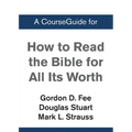 A CourseGuide for How to Read the Bible for All Its Worth
