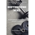 Bodybuilding Mind: Think and Grow Muscle with Mental Training. Mindbuilding for Bodybuilding using Sports Psychology Techniques.