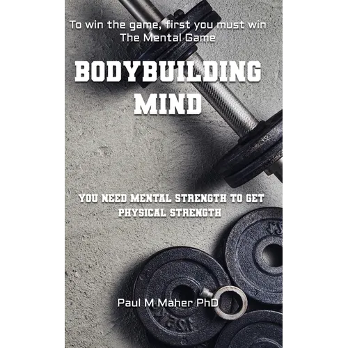 Bodybuilding Mind: Think and Grow Muscle with Mental Training. Mindbuilding for Bodybuilding using Sports Psychology Techniques.