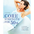 Core Strength for 50+: A Customized Program for Safely Toning Ab, Back, and Oblique Muscles