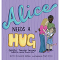 Alice Needs A Hug: Snuggle Through Trauma, A Parenting Through Snuggles Series