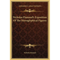 Nicholas Flammel's Exposition Of The Hieroglyphical Figures