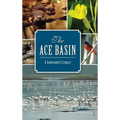 The: Ace Basin: A Lowcountry Legacy