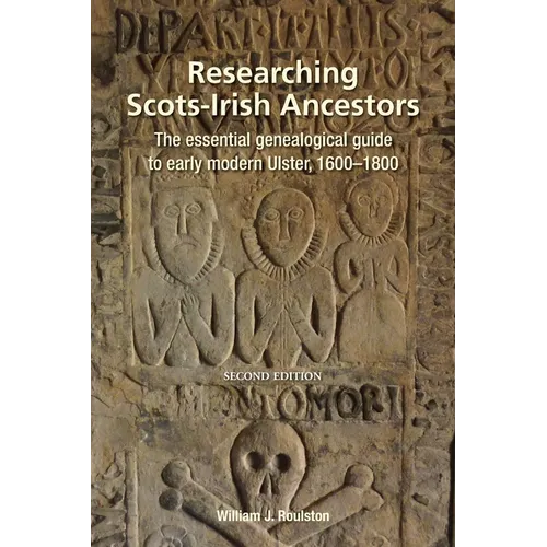 Researching Scots-Irish Ancestors: : The Essential Genealogical Guide to Early Modern Ulster, 1600-1800