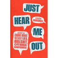 Just Hear Me Out: How to Change Minds Without Lies, Bullshit, or Moral Compromise