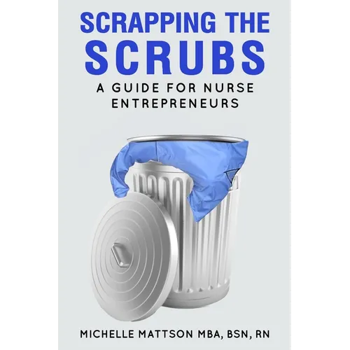 Scrapping the Scrubs: A Guide for Nurse Entrepreneurs