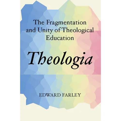 Theologia: The Fragmentation and Unity of Theological Education