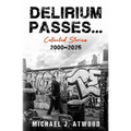 Delirium Passes...Collected Stories 2000-2025