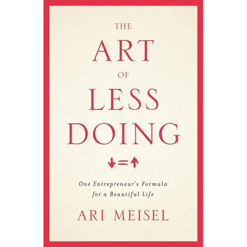 The Art Of Less Doing: One Entrepreneur's Formula for a Beautiful Life