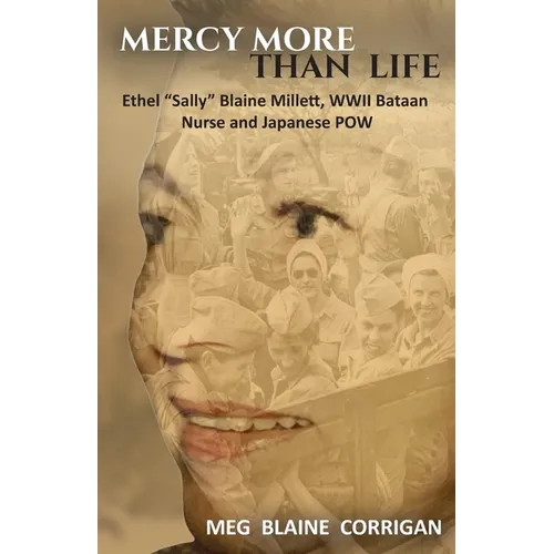 Mercy More Than Life: Ethel "Sally" Blaine Millett, WWII Bataan Nurse and Japanese POW