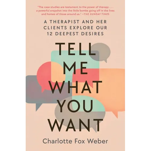 Tell Me What You Want: A Therapist and Her Clients Explore Our 12 Deepest Desires