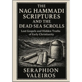 The Nag Hammadi Scriptures and the Dead Sea Scrolls: Lost Gospels and Hidden Truths of Early Christianity