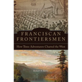 Franciscan Frontiersmen: How Three Adventurers Charted the West