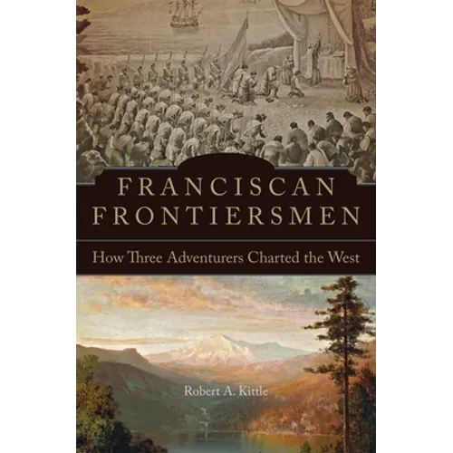 Franciscan Frontiersmen: How Three Adventurers Charted the West