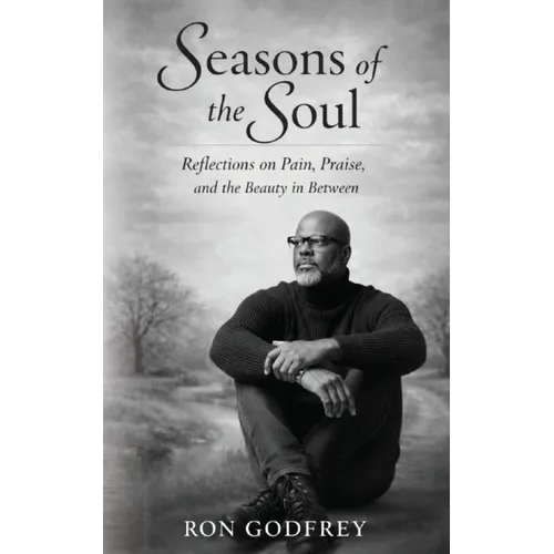 Seasons of the Soul: Reflections on Pain, Praise, and the Beauty in Between