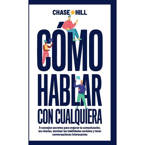 Cómo hablar con cualquiera: 9 consejos secretos para mejorar la comunicación, las charlas, dominar las habilidades sociales y tener conversaciones int