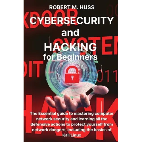 CYBERSECURITY and HACKING for Beginners: The Essential Guide to Mastering Computer Network Security and Learning all the Defensive Actions to Protect