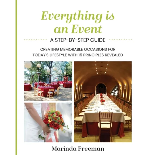 Everything is An Event: A Step-by-Step Guide to Creating Memorable Occasions for Today's Lifestyle, with 15 Principles Revealed