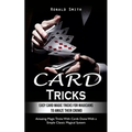 Card Tricks: Easy Card Magic Tricks for Aspiring Magicians to Amaze Their Crowd (Amazing Magic Tricks With Cards Done With a Simple Classic Magical Sy