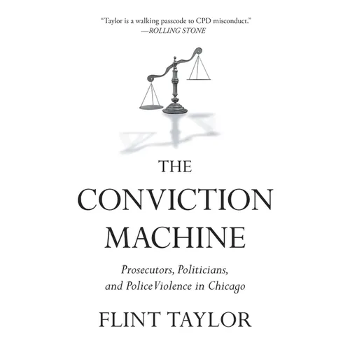 The Conviction Machine: Prosecutors, Politicians, and Police Violence in Chicago