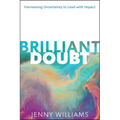 Brilliant Doubt: Harnessing Uncertainty to Lead with Impact