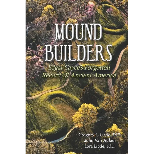 Mound Builders: Edgar Cayce's Forgotten Record of Ancient America