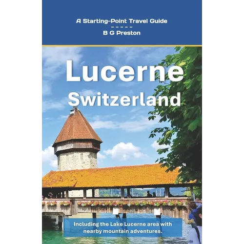 Lucerne, Switzerland: Plus the Lake Lucerne Area