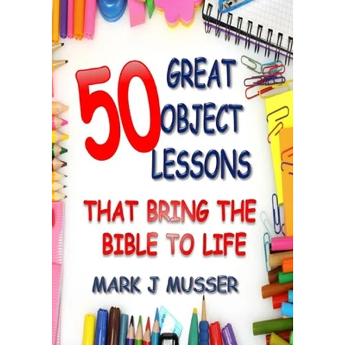 50 Great Object Lessons That Bring the Bible to Life