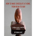 How to Make Chocolate at Home, from Bean-to-Bar: A Practical Guide to Fabulous Chocolate