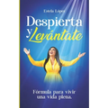 Despierta y levántate: Fórmula para vivir una vida plena