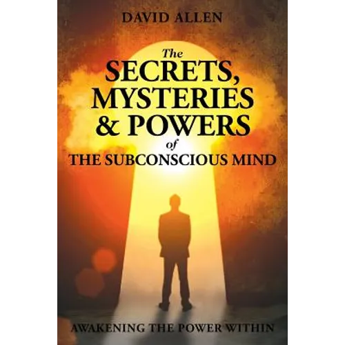 The Secrets, Mysteries and Powers of The Subconscious Mind
