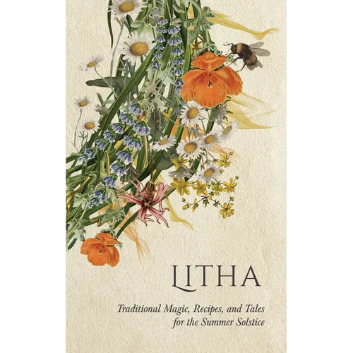 Litha: Traditional Magic, Recipes, and Tales for the Summer Solstice