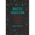 Wasted Education: How We Fail Our Graduates in Science, Technology, Engineering, and Math