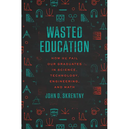 Wasted Education: How We Fail Our Graduates in Science, Technology, Engineering, and Math