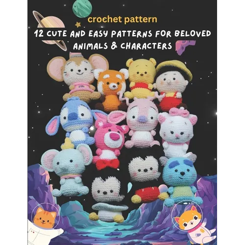 Crochet Pattern: 12 Cute and Easy Patterns for Beloved Animals & Characters: Easy and Funny 12 Quick Project for Amigurumi