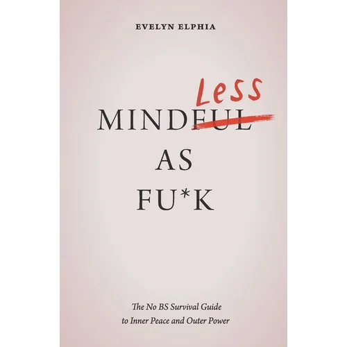 Mindless As Fu*k: The No BS Survival Guide to Inner Peace and Outer Power