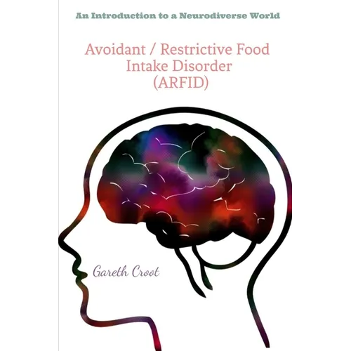 Avoidant / Restrictive Food Intake Disorder (ARFID): Introduction to a Neurodiverse World