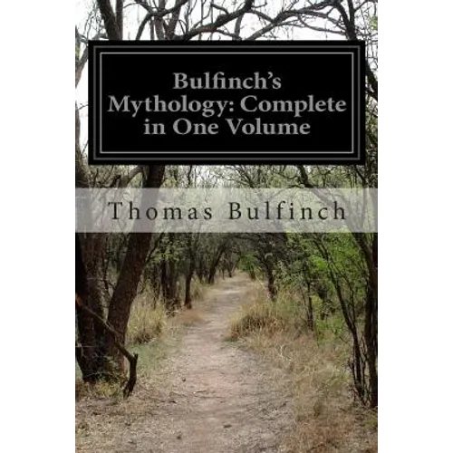 Bulfinch's Mythology: Complete in One Volume