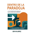 Dentro de la Paradoja: Del Caos a la Claridad: La Ciencia de La Transformación & Dominio Interior
