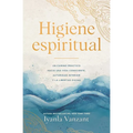 Higiene Espiritual/Spiritual Hygiene: Un Camino Práctico Hacia Una Vida Consciente, Autoridad Interior Y La Libertad Divina