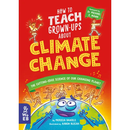 How to Teach Grown-Ups about Climate Change: The Cutting-Edge Science of Our Changing Planet