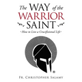 The Way of the Warrior Saint: How to Live a Crucifixional Life