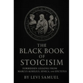 The Black Book of Stoicism: Forbidden Lessons from Marcus Aurelius, Seneca, and Epictetus