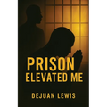 Prison Elevated Me