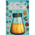Syrup-licious: 94 Simple Syrup Recipes to Sweeten Your Life