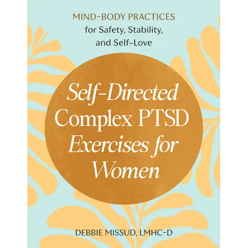 Self-Directed Complex Ptsd Exercises for Women: Mind-Body Practices for Safety, Stability, and Self-Love